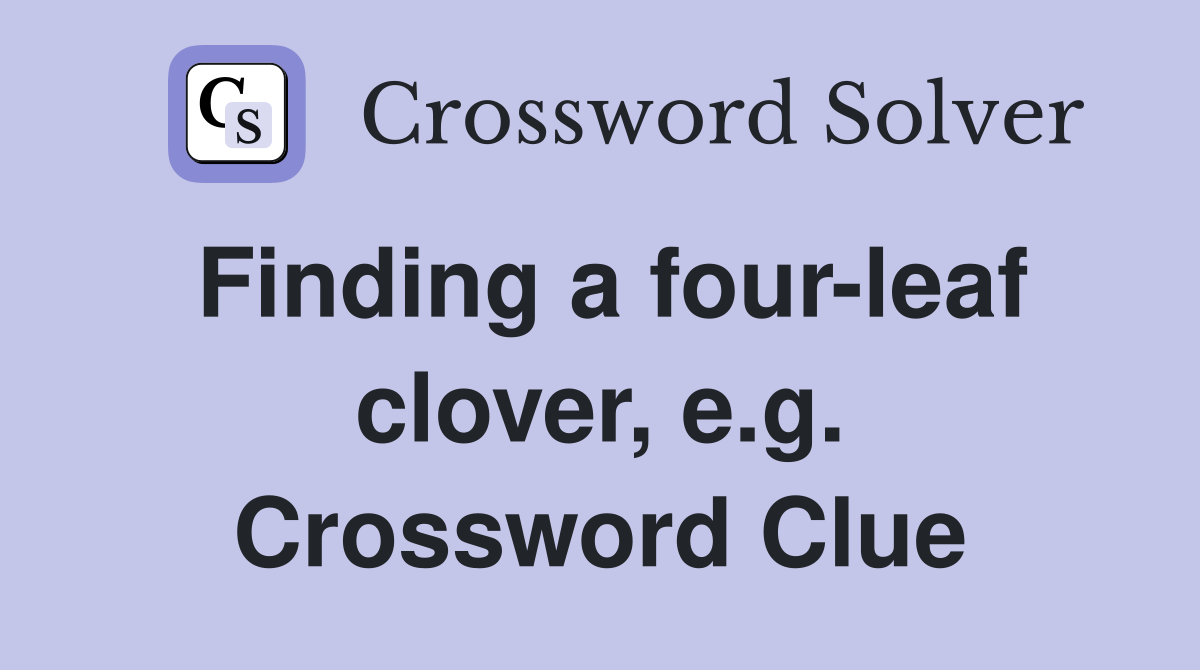 Finding a four-leaf clover, e.g. Crossword Clue