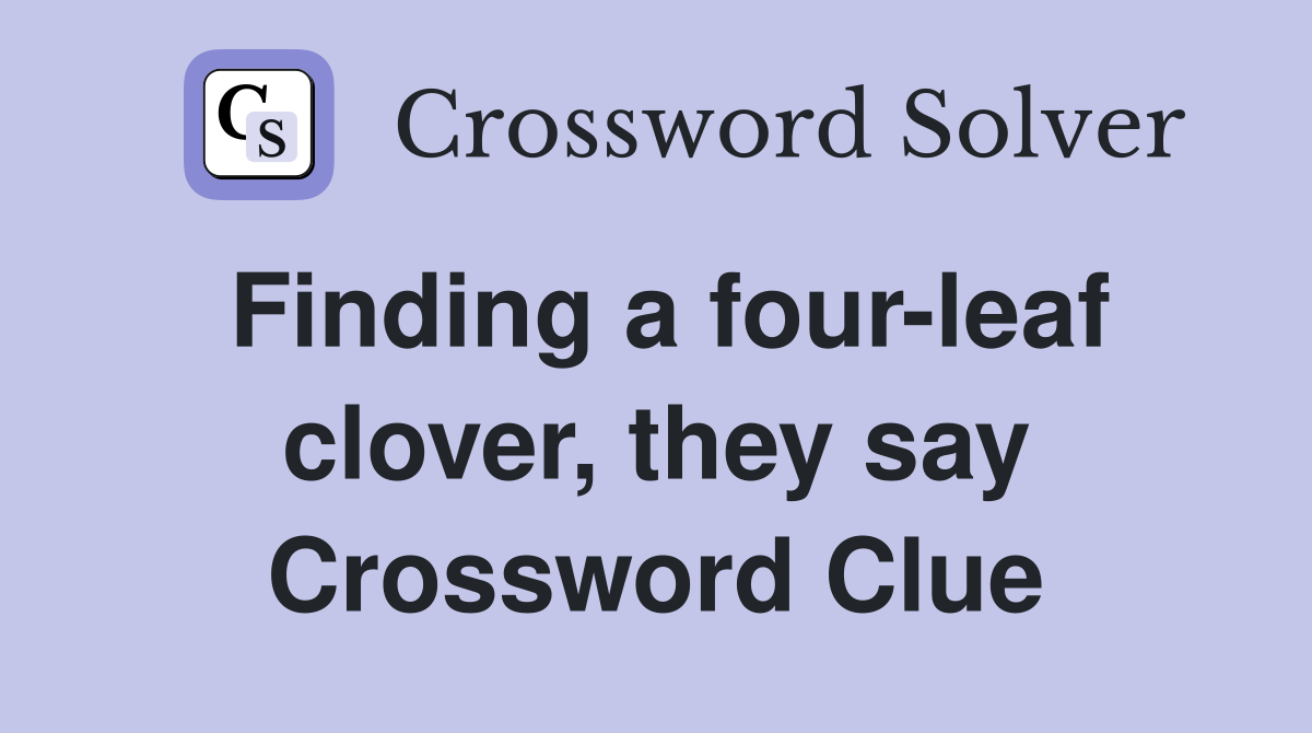 Finding a four-leaf clover, they say Crossword Clue