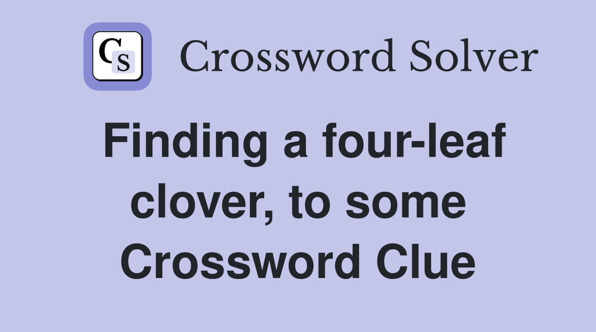 Finding a four-leaf clover, to some Crossword Clue