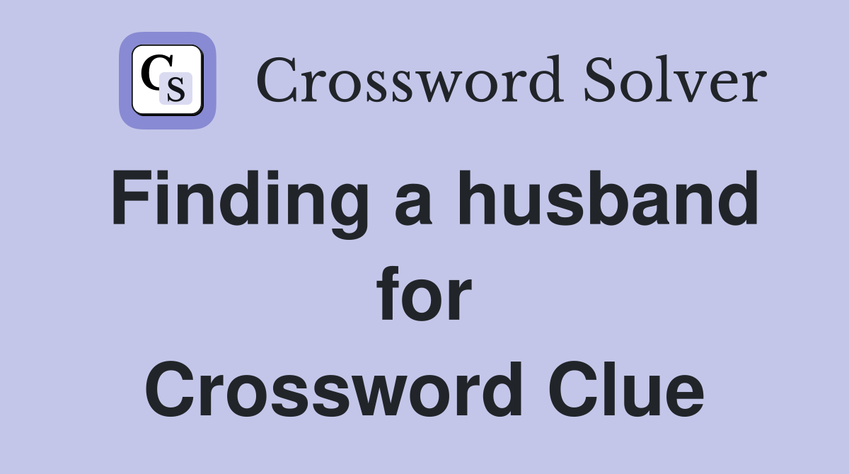 Finding a husband for Crossword Clue