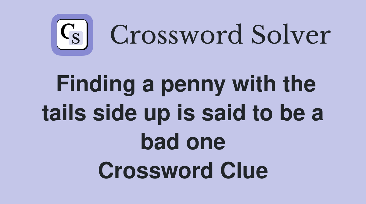 Finding a penny with the tails side up is said to be a bad one Crossword Clue