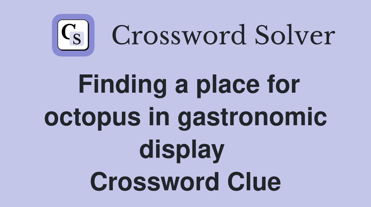 Finding a place for octopus in gastronomic display  Crossword Clue