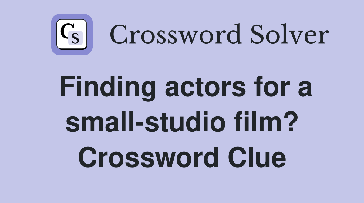 Finding actors for a small-studio film? Crossword Clue