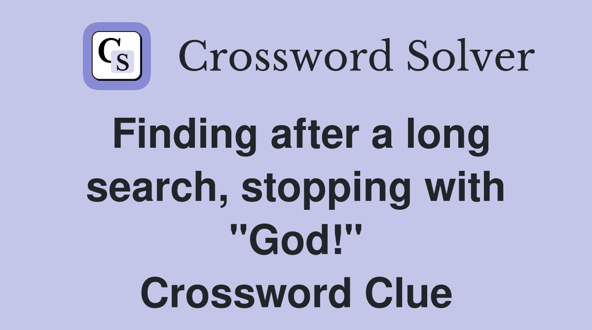 Finding after a long search, stopping with "God!" Crossword Clue