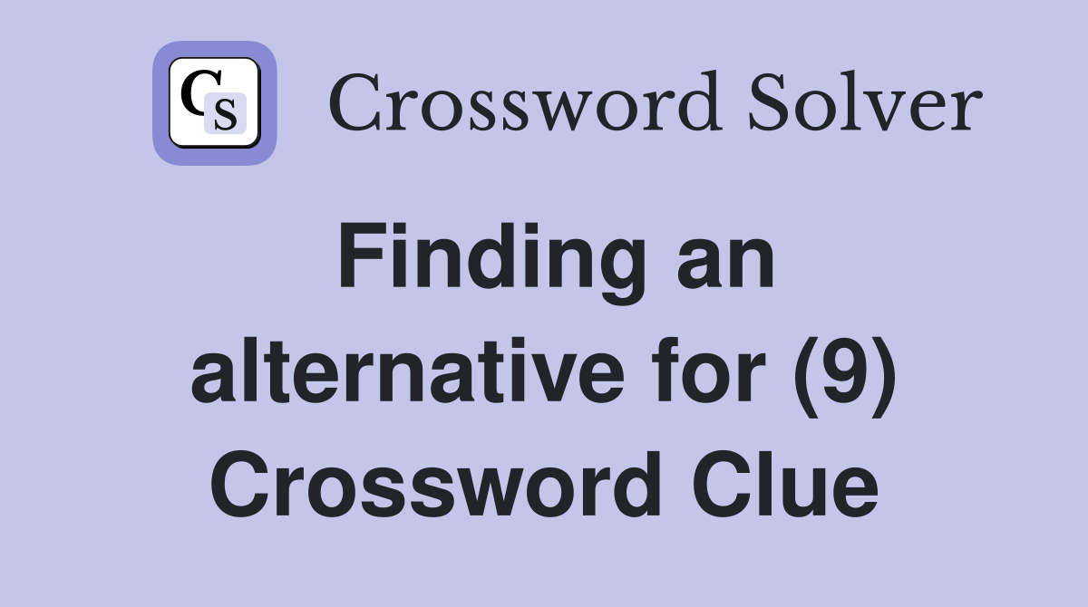 Finding an alternative for (9) Crossword Clue