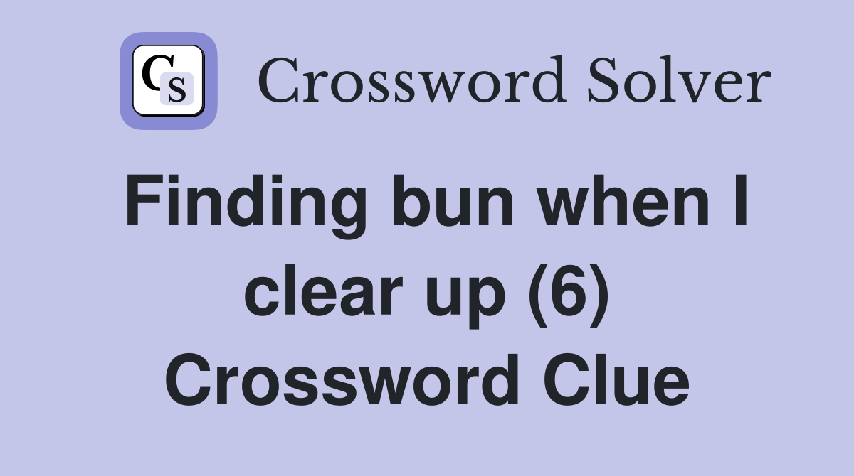 Finding bun when I clear up (6) Crossword Clue