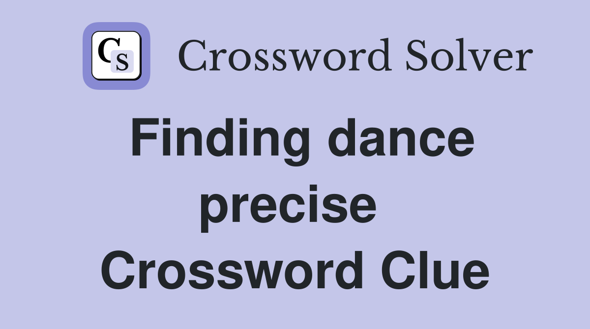 Finding dance precise  Crossword Clue