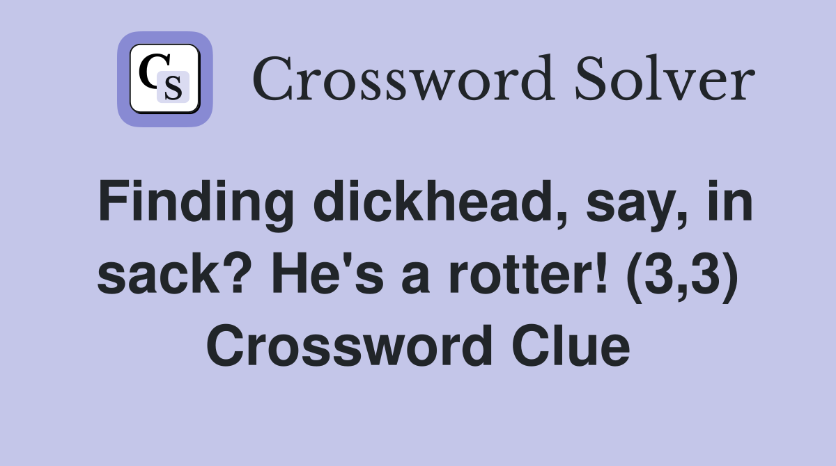 Finding dickhead, say, in sack? He's a rotter! (3,3) Crossword Clue
