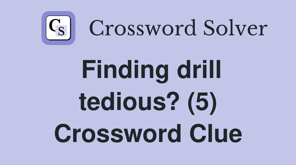Finding drill tedious? (5) Crossword Clue