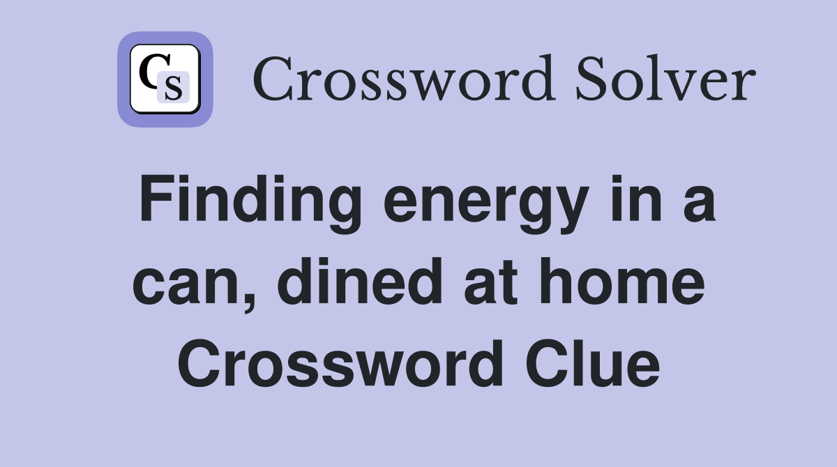Finding energy in a can, dined at home Crossword Clue