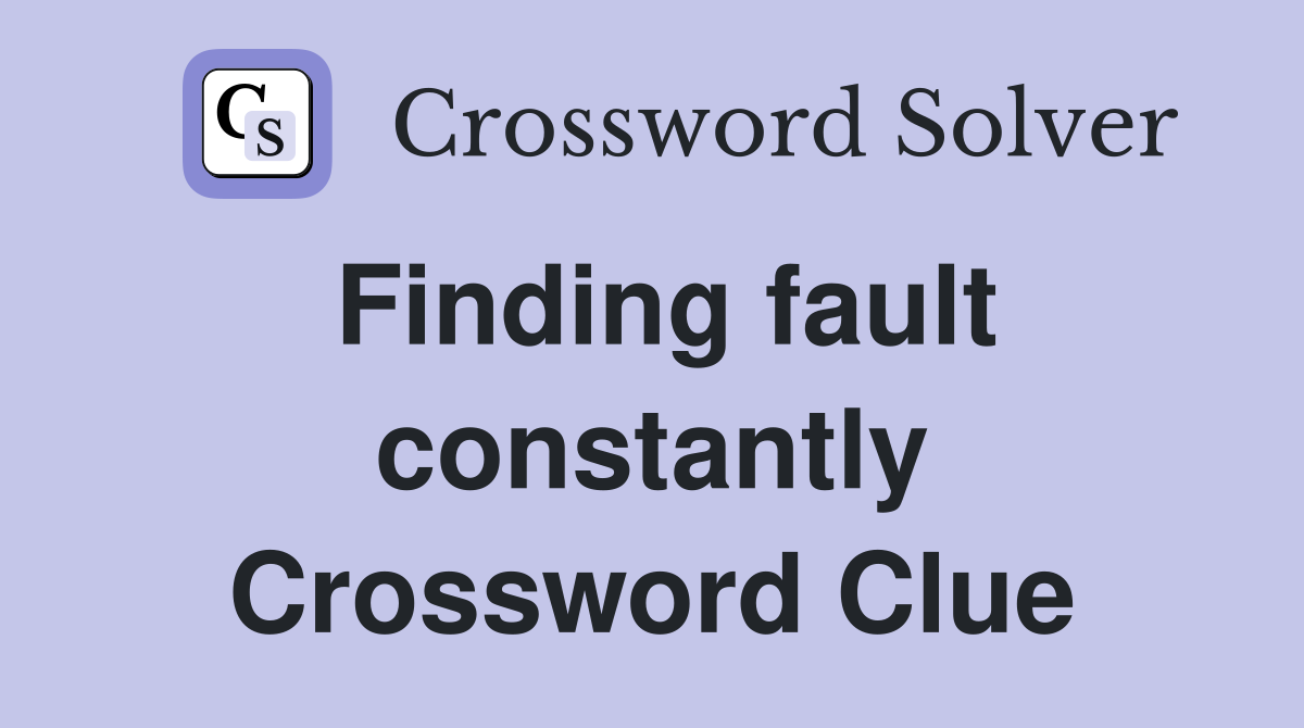Finding fault constantly Crossword Clue