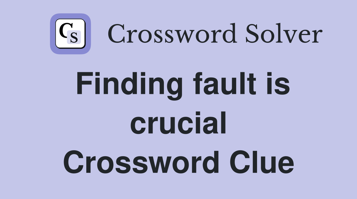Finding fault is crucial Crossword Clue