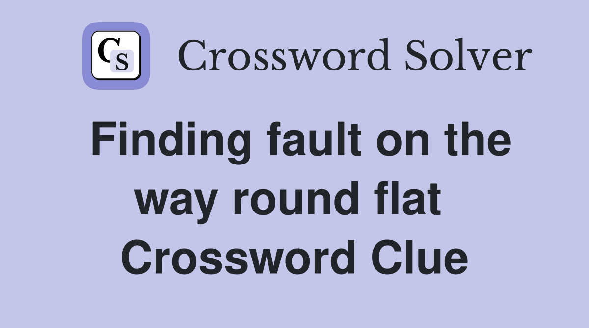 Finding fault on the way round flat  Crossword Clue