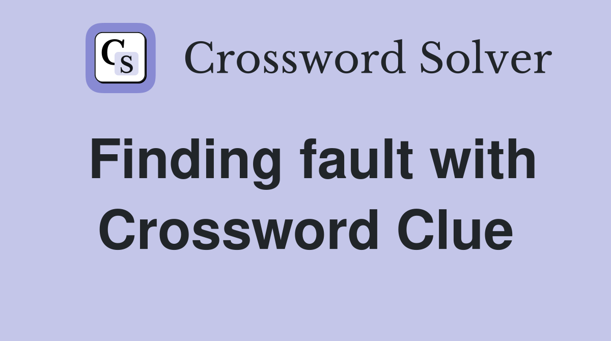 Finding fault with Crossword Clue