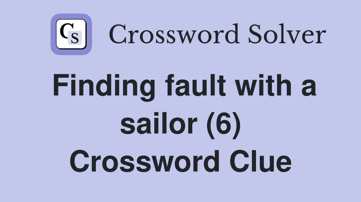 Finding fault with a sailor (6) Crossword Clue
