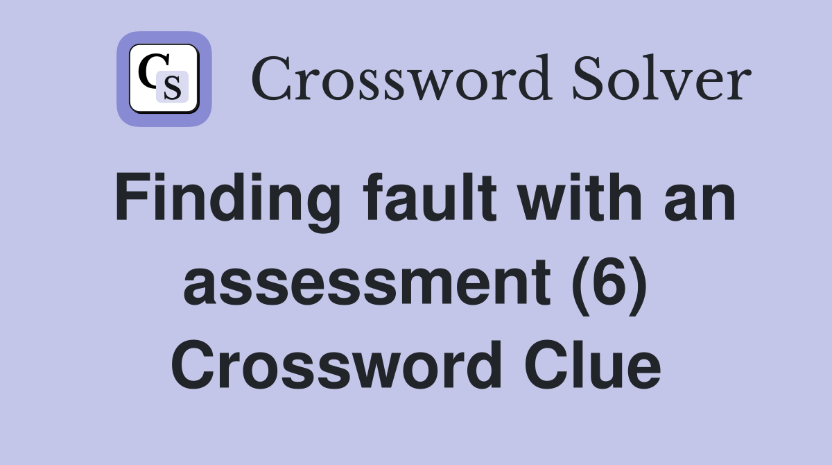 Finding fault with an assessment (6) Crossword Clue