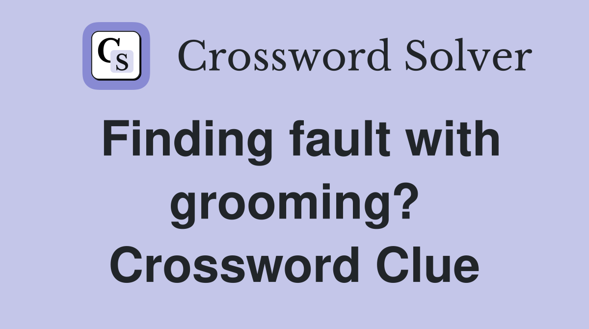 Finding fault with grooming? Crossword Clue