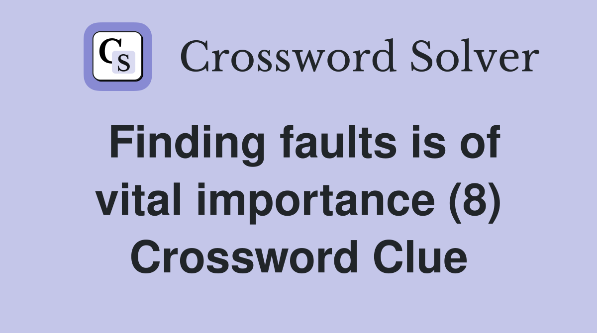 Finding faults is of vital importance (8) Crossword Clue