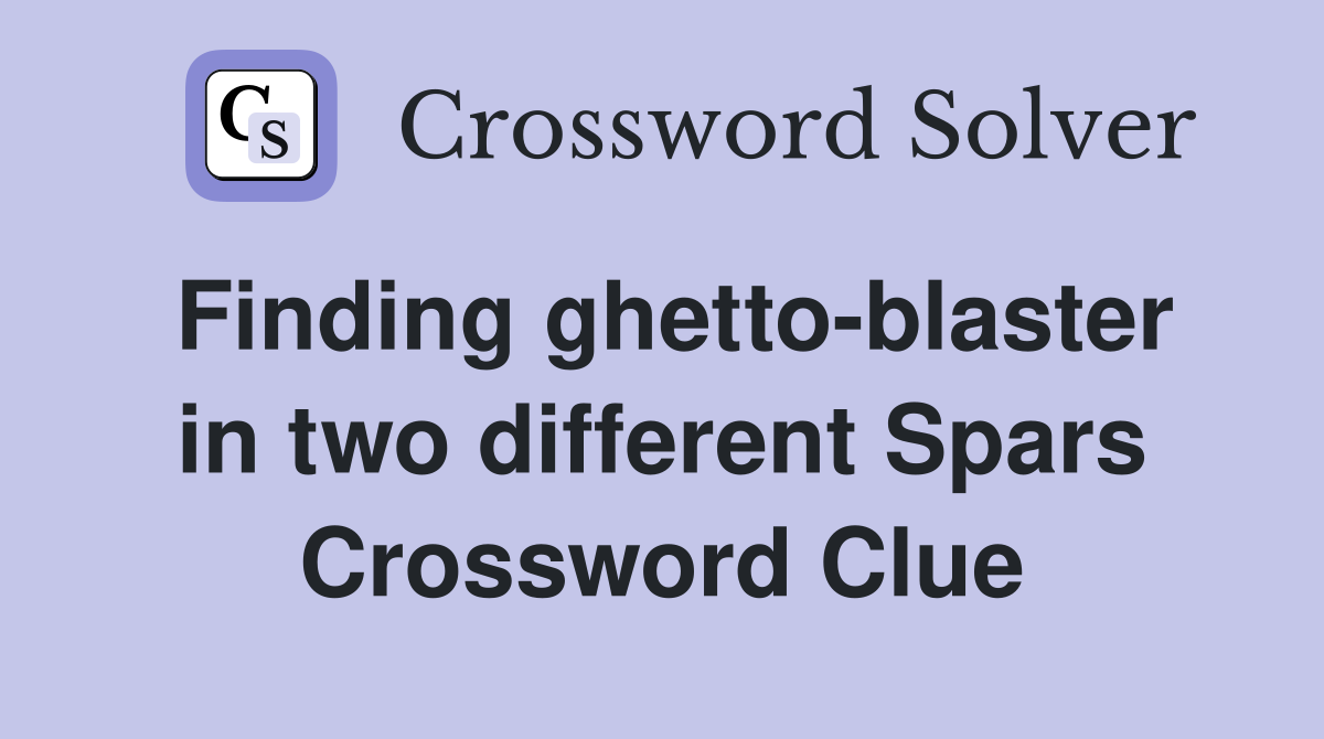 Finding ghetto-blaster in two different Spars Crossword Clue