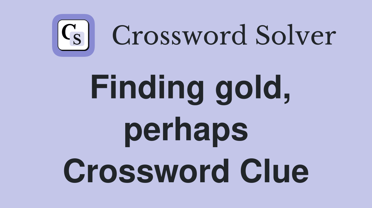 Finding gold, perhaps Crossword Clue