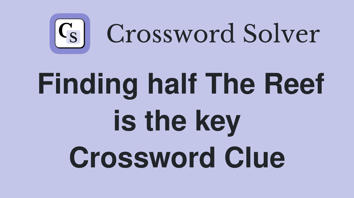 Finding half The Reef is the key Crossword Clue
