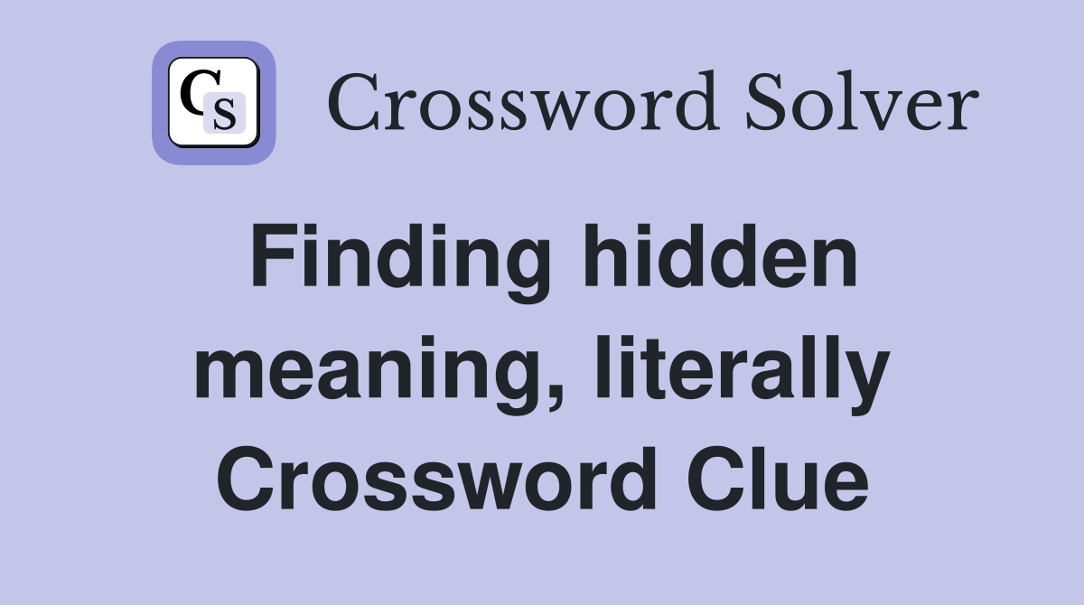 Finding hidden meaning, literally Crossword Clue
