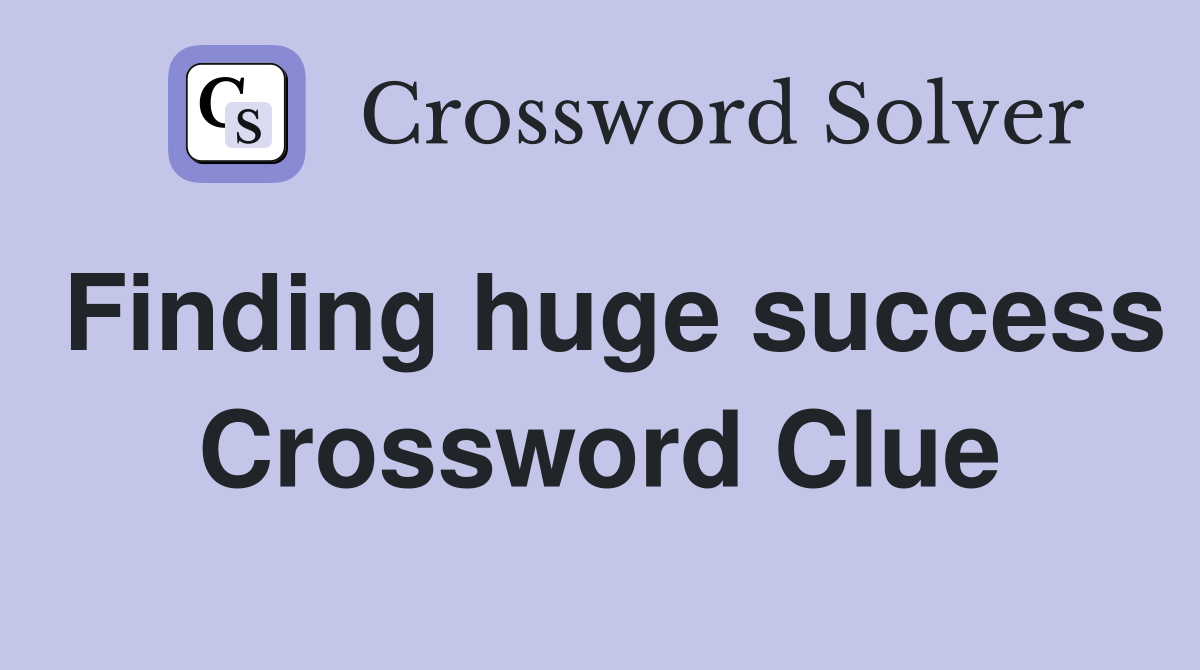 Finding huge success Crossword Clue