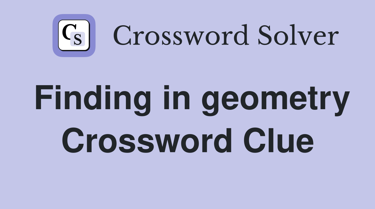 Finding in geometry Crossword Clue