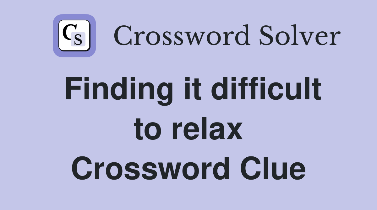 Finding it difficult to relax Crossword Clue