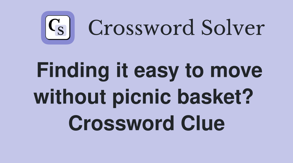 Finding it easy to move without picnic basket?  Crossword Clue