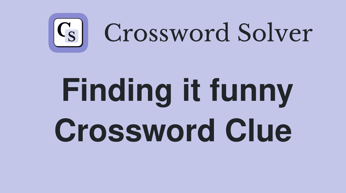 Finding it funny Crossword Clue
