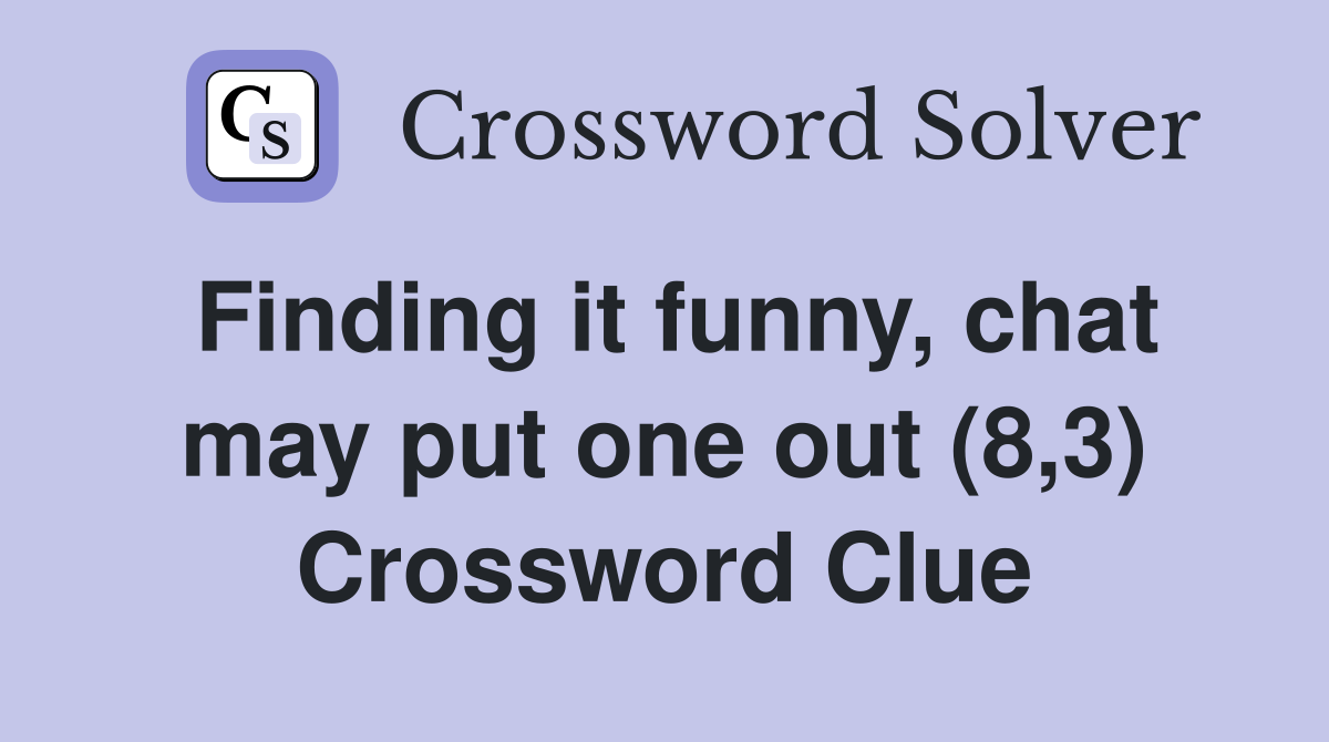 Finding it funny, chat may put one out (8,3) Crossword Clue