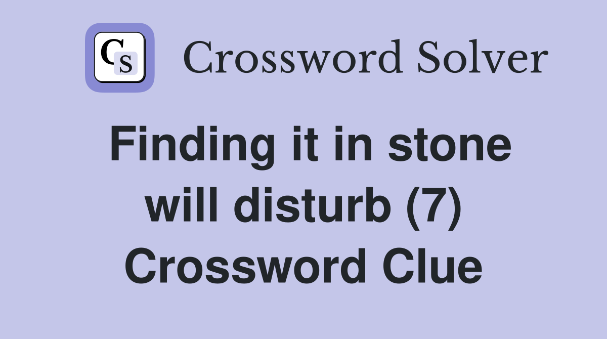 Finding it in stone will disturb (7) Crossword Clue