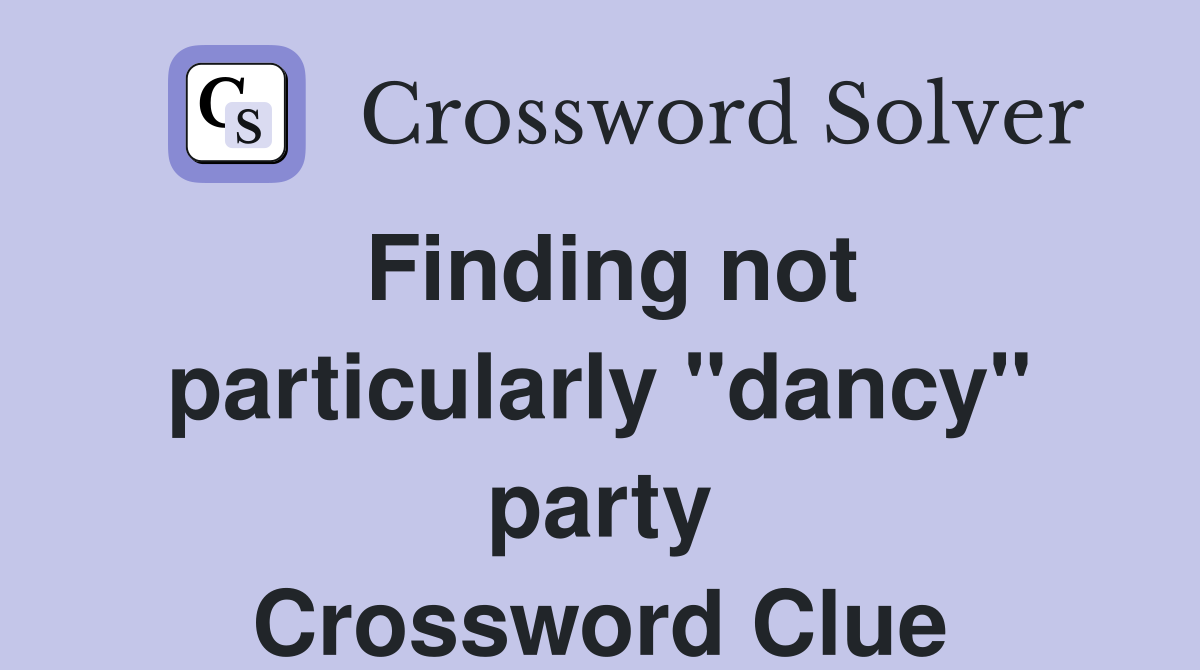 Finding not particularly "dancy" party Crossword Clue
