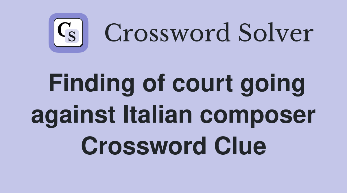 Finding of court going against Italian composer Crossword Clue