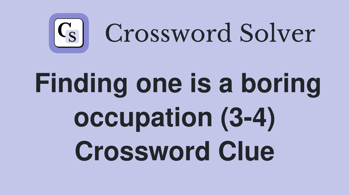 Finding one is a boring occupation (3-4) Crossword Clue