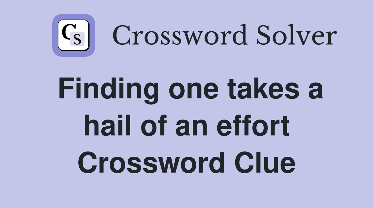 Finding one takes a hail of an effort Crossword Clue