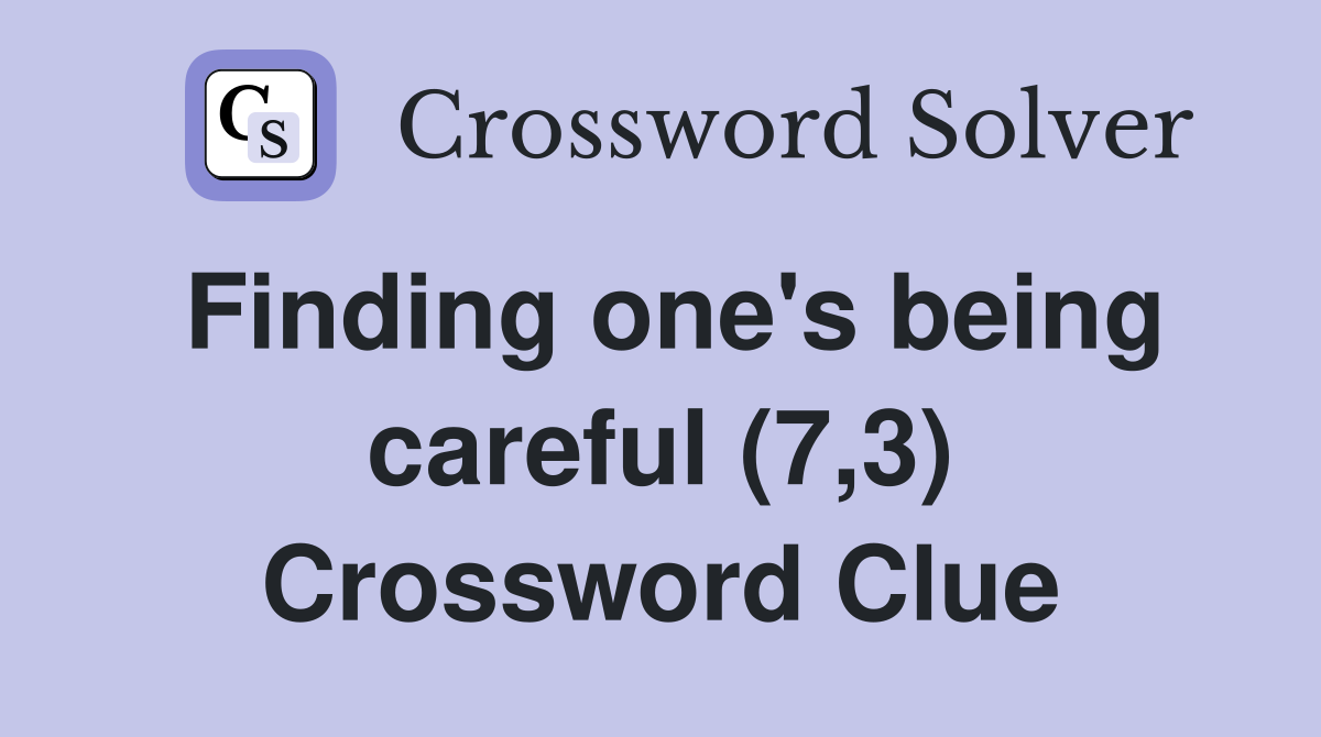 Finding one's being careful (7,3) Crossword Clue
