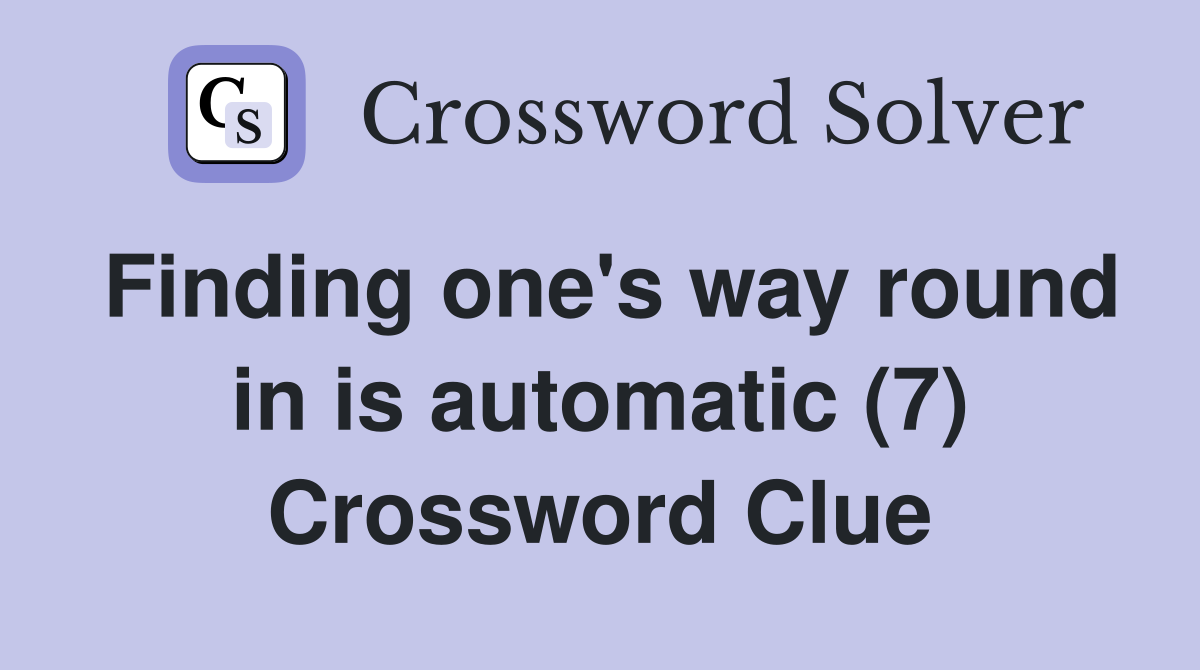 Finding one's way round in is automatic (7) Crossword Clue
