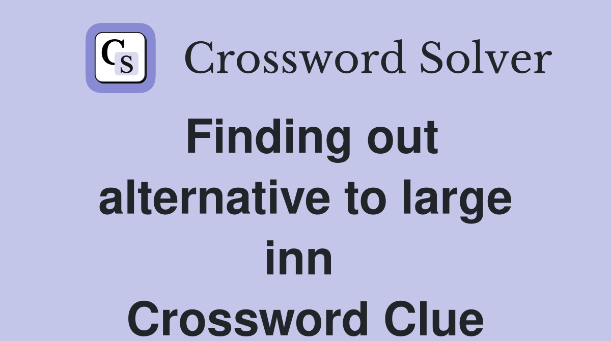 Finding out alternative to large inn  Crossword Clue