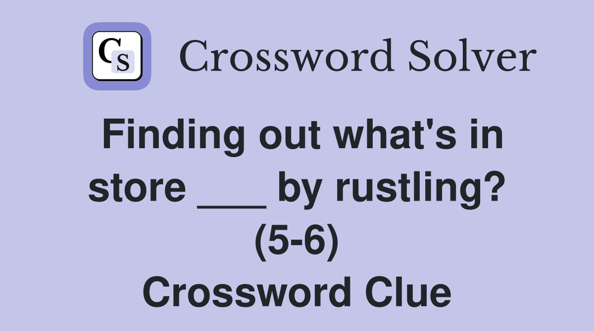 Finding out what's in store ___ by rustling? (5-6) Crossword Clue