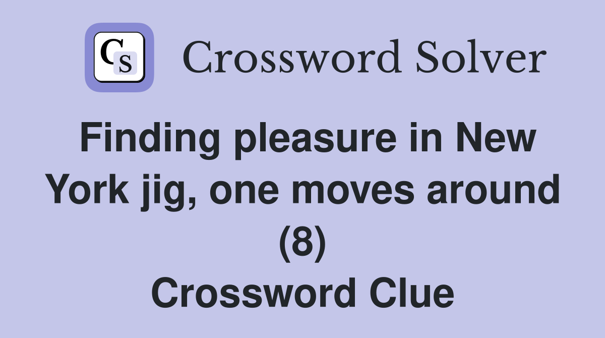 Finding pleasure in New York jig, one moves around (8) Crossword Clue