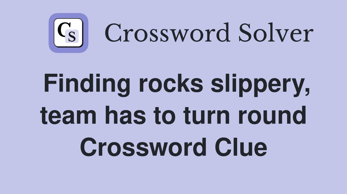 Finding rocks slippery, team has to turn round Crossword Clue