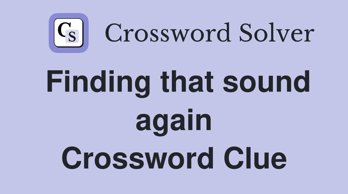 Finding that sound again Crossword Clue