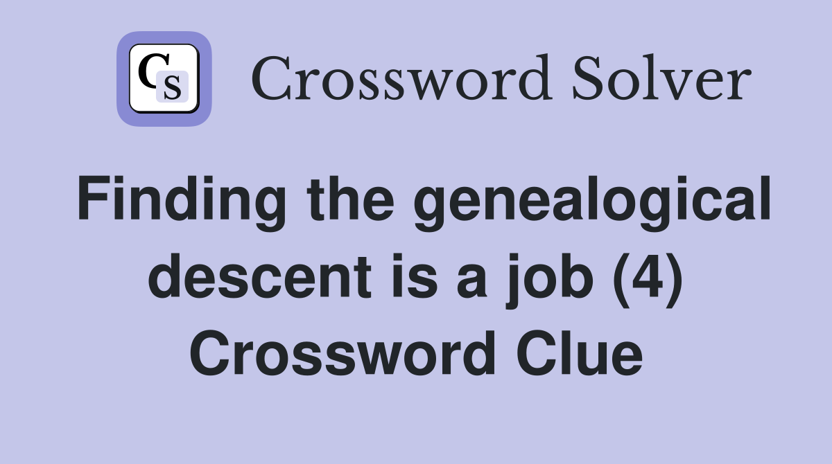Finding the genealogical descent is a job (4) Crossword Clue