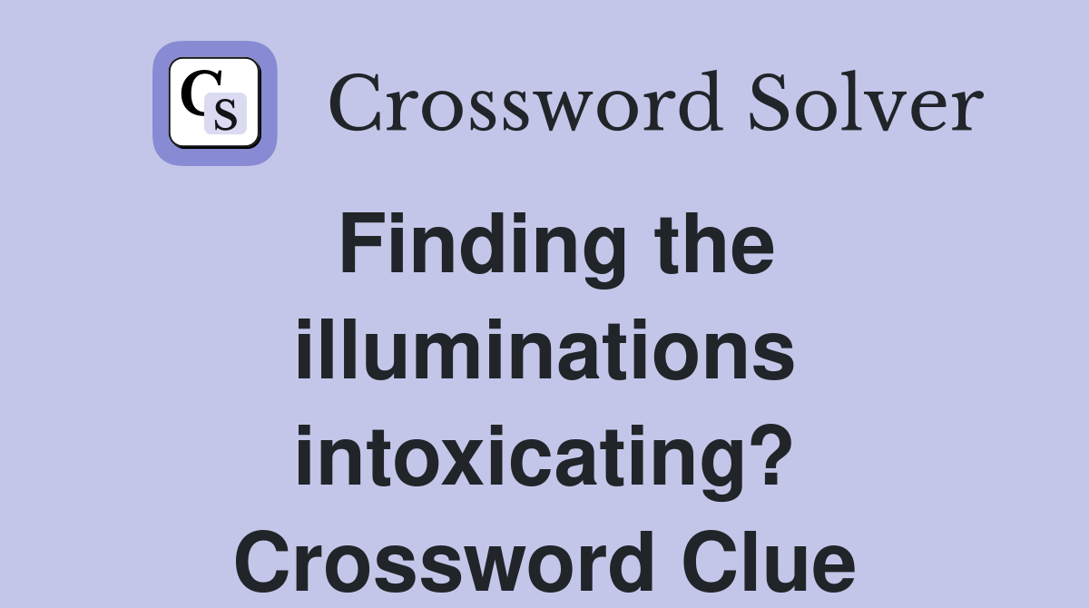Finding the illuminations intoxicating? Crossword Clue