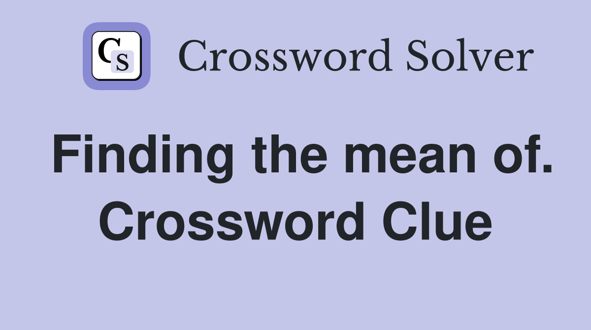 Finding the mean of. Crossword Clue