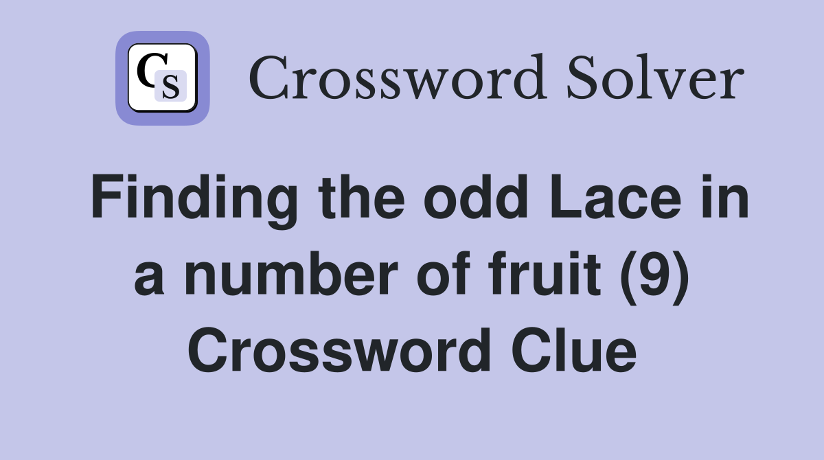 Finding the odd Lace in a number of fruit (9) Crossword Clue