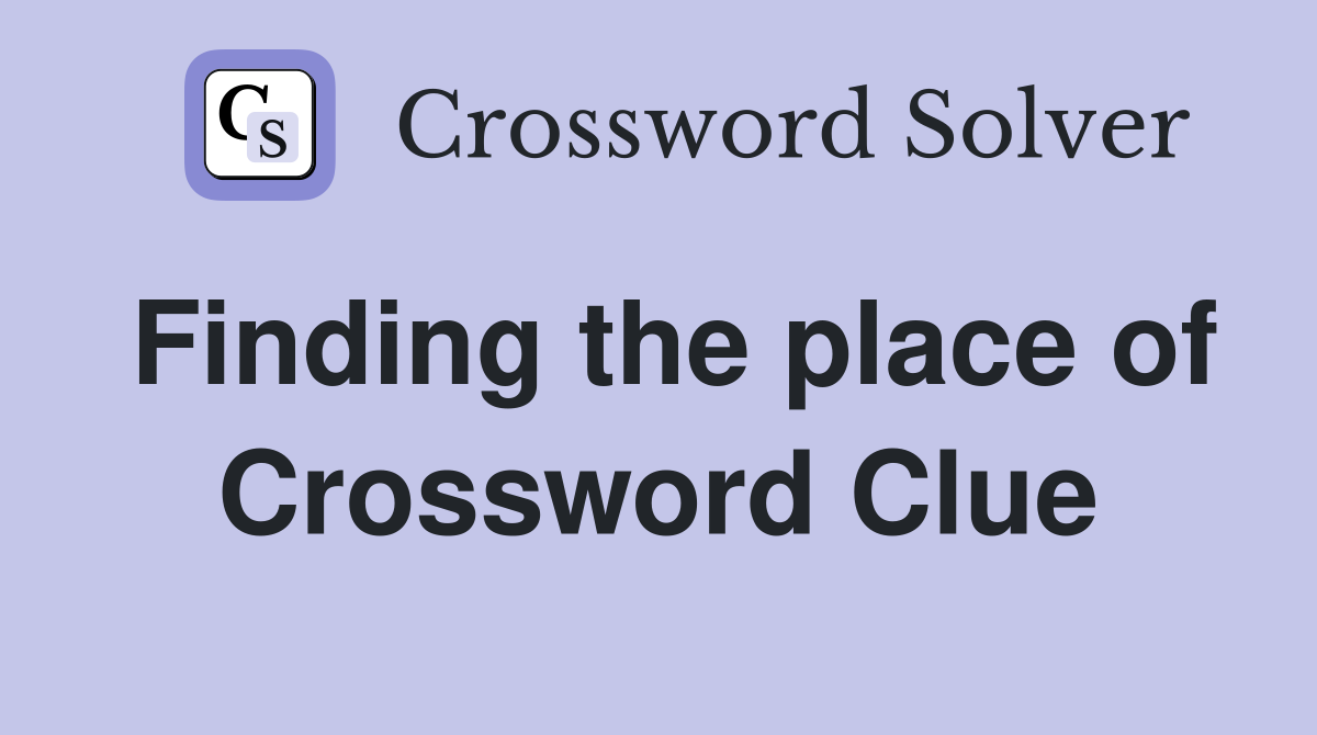 Finding the place of Crossword Clue