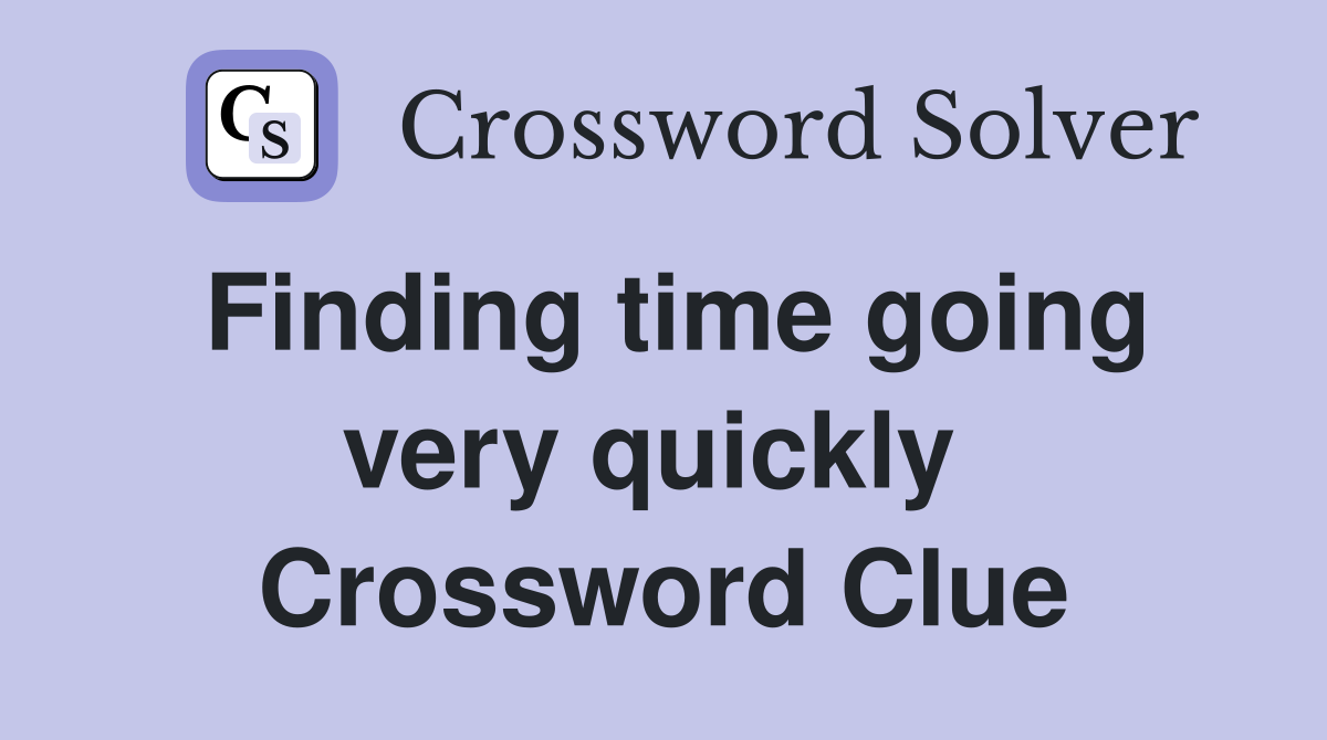 Finding time going very quickly  Crossword Clue